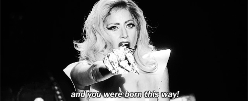 You were born this way